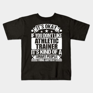 It's Okay If You Don't Like Athletic Trainer It's Kind Of A Smart People Thing Anyway Athletic Trainer Lover Kids T-Shirt